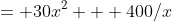 = 30x^2 + 400/x