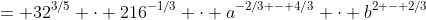 = 32^{3/5} \cdot 216^{-1/3} \cdot a^{-2/3 - 4/3} \cdot b^{2 - 2/3}