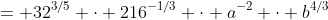 = 32^{3/5} \cdot 216^{-1/3} \cdot a^{-2} \cdot b^{4/3}