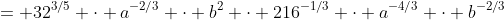 = 32^{3/5} \cdot a^{-2/3} \cdot b^2 \cdot 216^{-1/3} \cdot a^{-4/3} \cdot b^{-2/3}