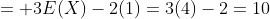 = 3E(X)-2(1)=3(4)-2=10