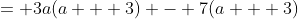 = 3a(a + 3) - 7(a + 3)
