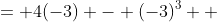 \displaystyle \begin{align*} f(-3) &= 4(-3) - (-3)^3 \\ &= -12 - (-27) \\ &= 27 - 12 \\ &= 15 \end{align*}