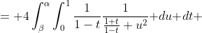 \displaystyle \begin{aligned}2\int_{\beta}^{\alpha}\int_0^{\frac  {\pi}{2}}\frac{1}{1+t\cos(x)}\text{ }dx\text{ }dt &= 2\int_{\beta}^{\alpha}\int_0^1\frac{2}{1+t\frac{1-u^2}{1+u^2}}\frac{2}{1+u^2}\text{ }du\text{ }dx\\ &= 4\int_{\beta}^{\alpha}\int_0^1\frac{1}{1-t}\frac{1}{\frac{1+t}{1-t}+u^2}\text{ }du\text{ }dt\\ &= 4\int_{\beta}^{\alpha}\arctan\left(\sqrt{\frac{1-t}{1+t}\right)\frac{1}{\sqrt{1-t^2}}\text{ }dt\\ &= 2\int_{\beta}^{\alpha}\frac{\arccos(w)}{\sqrt{1-w^2}}\text{ }dw\\ &= \arccos(\beta)^2-\arccos(\alpha)^2\end{aligned}
