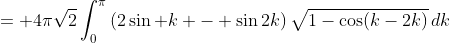 = 4\pi\sqrt2\int_0^\pi\left(2\sin k - \sin2k\right)\sqrt{1-\cos(k-2k)}\,dk