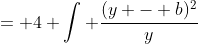 = 4 \int \frac{(y - b)^2}{y}~dy = 4 \int (y - 2b + \frac{b^2}{y})~dy