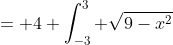= 4 \int_{-3}^3 \sqrt{9-x^2}~dx - \int_{-3}^3 x\sqrt{9-x^2}~dx