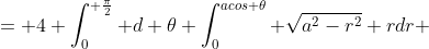 = 4 \int_0^{ \frac{\pi}{2}} d \theta \int_0^{acos \theta} \sqrt{a^2-r^2} rdr 