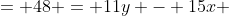 = 48 = 11y - 15x 