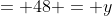 = 48 = y