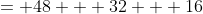 = 48 + 32 + 16