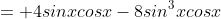 = 4sinxcosx-8sin^3xcosx