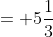 = 5\frac{1}{3}