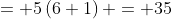 = 5\left(6+1\right) = 35