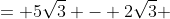 = 5\sqrt{3} - 2\sqrt{3} 