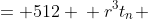 \displaystyle \begin{align*} t_n \cdot r\,t_n \cdot r^2t_n &= 512 \\ r^3t_n &= 513 \end{align*}