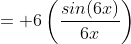 = 6\left(\frac{sin(6x)}{6x}\right)