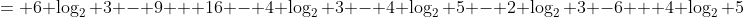 = 6 \log_2 3 - 9 + 16 - 4 \log_2 3 - 4 \log_2 5 - 2 \log_2 3 -6 + 4 \log_2 5