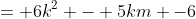 = 6k^2 - 5km -6