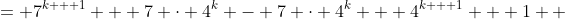 \displaystyle \begin{align*} 7^{k + 1} + 4^{k + 1} + 1 &= 7^{k + 1} + 7 \cdot 4^k - 7 \cdot 4^k + 4^{k + 1} + 1 \\ &= 7\left(7^k + 4k\right) - 4^k\left(7 - 4\right) + 1 \\ &= 7\left(6Z - 1\right) - 3\cdot 4^k + 1 \\ &= 42Z - 7 - 3\cdot 4^k + 1 \\ &= 42Z - 3\cdot 4^k - 6 \\ &= 42Z - 3\cdot 4 \cdot 4^{k - 1} - 6 \\ &= 6\left(7Z - 2\cdot 4^{k - 1} - 1\right) \end{align*}