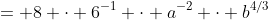 = 8 \cdot 6^{-1} \cdot a^{-2} \cdot b^{4/3}