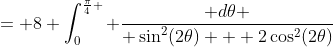 = 8 \int_0^{\frac{\pi}{4} } \frac{ d\theta }{ \sin^2(2\theta) + 2\cos^2(2\theta)}
