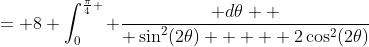 = 8 \int_0^{\frac{\pi}{4} } \frac{ d\theta  }{ \sin^2(2\theta) +   2\cos^2(2\theta)}