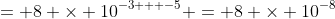 = 8 \times 10^{-3 + -5} = 8 \times 10^{-8}