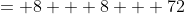 = 8 + 8 + 72
