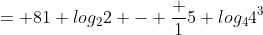 = 81 log_22 - \frac {1}{5} log_44^{3}
