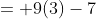 = 9(3)-7