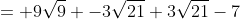 = 9\sqrt{9} -3\sqrt{21}+3\sqrt{21}-7