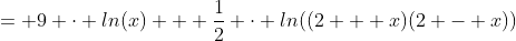 = 9 \cdot ln(x) + \frac{1}{2} \cdot ln((2 + x)(2 - x))