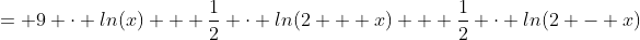= 9 \cdot ln(x) + \frac{1}{2} \cdot ln(2 + x) + \frac{1}{2} \cdot ln(2 - x)