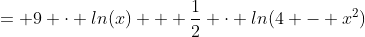 = 9 \cdot ln(x) + \frac{1}{2} \cdot ln(4 - x^2)