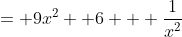 = 9x^2 +6 + \frac{1}{x^2}