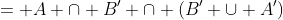 = A \cap B' \cap (B' \cup A')