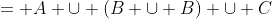 = A \cup (B \cup B) \cup C