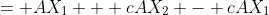 = AX_1 + cAX_2 - cAX_1