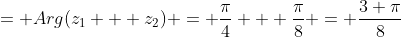 = Arg(z_1 + z_2) = \frac{\pi}{4} + \frac{\pi}{8} = \frac{3 \pi}{8}