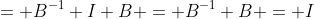= B^{-1} I B = B^{-1} B = I
