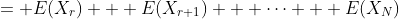 = E(X_r) + E(X_{r+1}) + \dots + E(X_N)