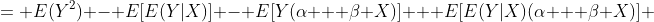 = E(Y^2) - E[E(Y|X)] - E[Y(\alpha + \beta X)] + E[E(Y|X)(\alpha + \beta X)] 