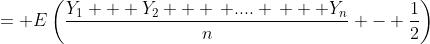 = E\left(\frac{Y_1 + Y_2 + \, .... \, + Y_n}{n} - \frac{1}{2}\right)