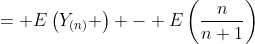 = E\left(Y_{(n)} \right) - E\left(\frac{n}{n+1}\right)