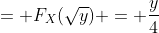 = F_X(\sqrt{y}) = \frac{y}{4}