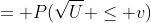 = P(\sqrt{U} \leq v)