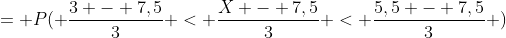= P( \frac{3 - 7,5}{3} < \frac{X - 7,5}{3} < \frac{5,5 - 7,5}{3} )