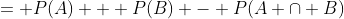 = P(A) + P(B) - P(A \cap B)