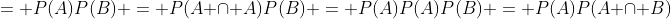= P(A)P(B) = P(A \cap A)P(B) = P(A)P(A)P(B) = P(A)P(A \cap B)